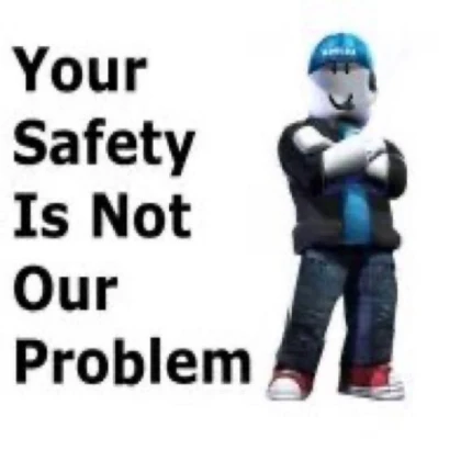 Your Safety Is Not Our Problem