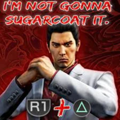 I'M NOT GONNA SUGARCOAT IT. Kiryu Kazuma Edition
