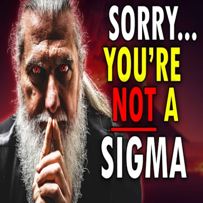 Sorry... Your NOT a SIGMA