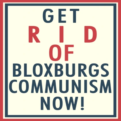 Get rid of bloxburgs communism NOW!