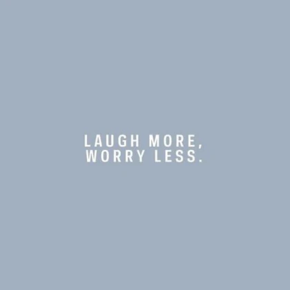 '' Laugh more , Worry less