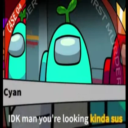 You looking kinda sus