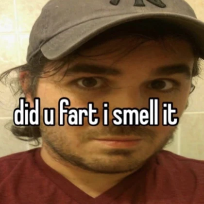 did u fart i smell it