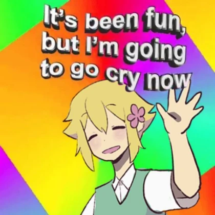 it's been fun, but i'm going to go cry now