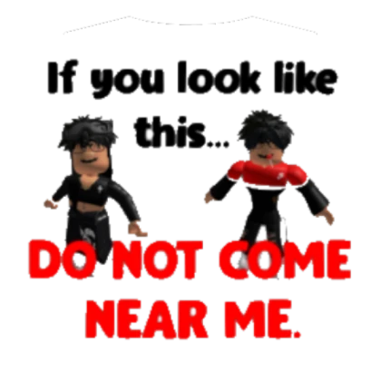 ❗❗IF YOU LOOK LIKE THIS... DO NOT COME NEAR ME.❗❗