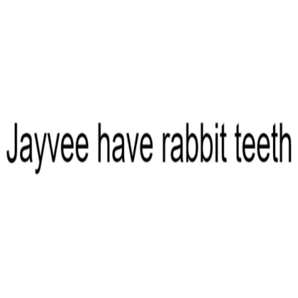 Jayvee have rabbit teeth