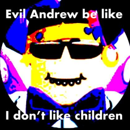 Evil Andrew be like: